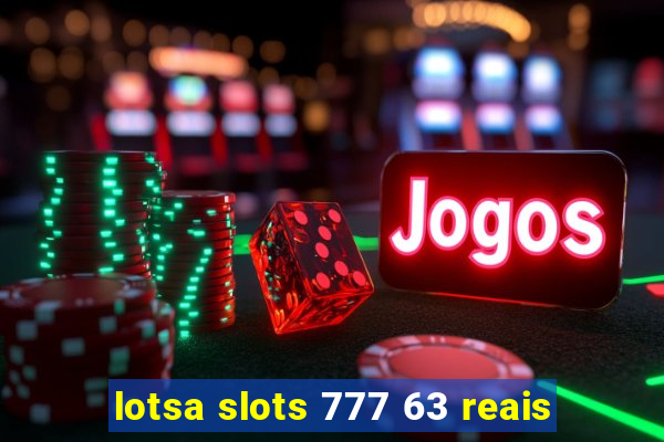 lotsa slots 777 63 reais